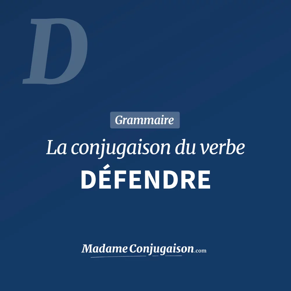 Defendere DÉFENDRE - La conjugaison du verbe Défendre en français