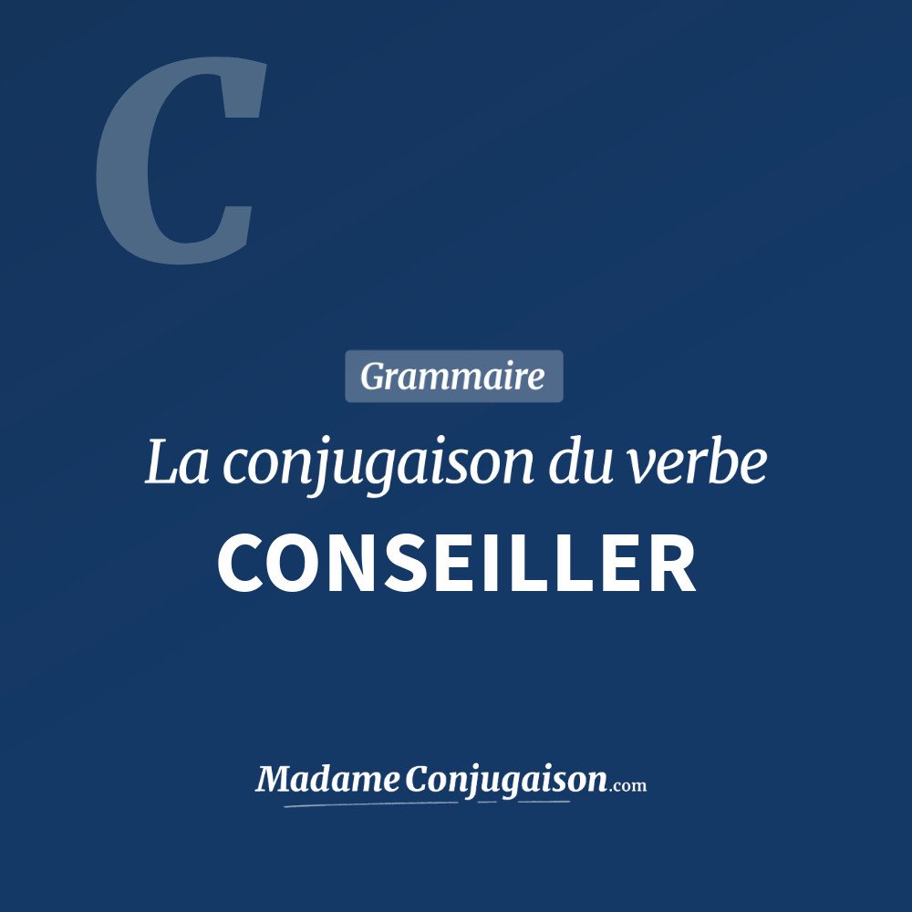Conseiller La Conjugaison Du Verbe Conseiller En Francais Madame Conjugaison