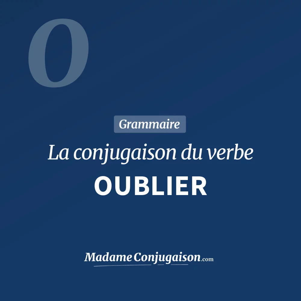 OUBLIER La conjugaison du verbe Oublier en français