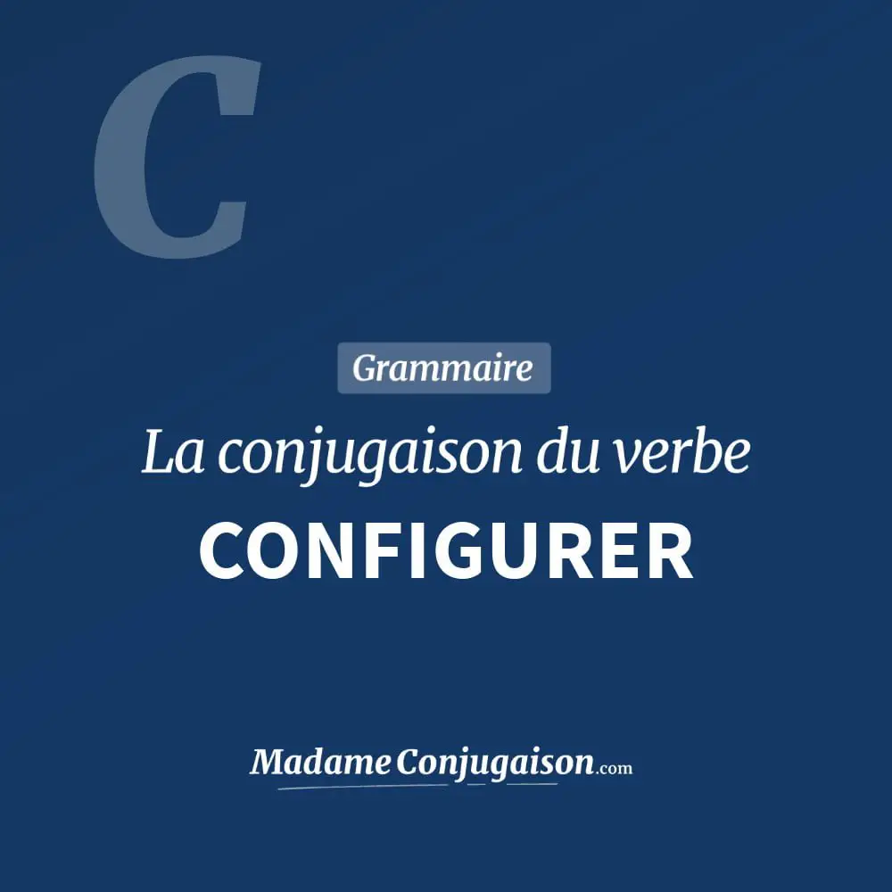Conjugaison du verbe configurer. Toute la conjugaison française de configurer conjugué à tous les modes : indicatif - participé passé - subjonctif. Table de conjugaison du verbe configurer