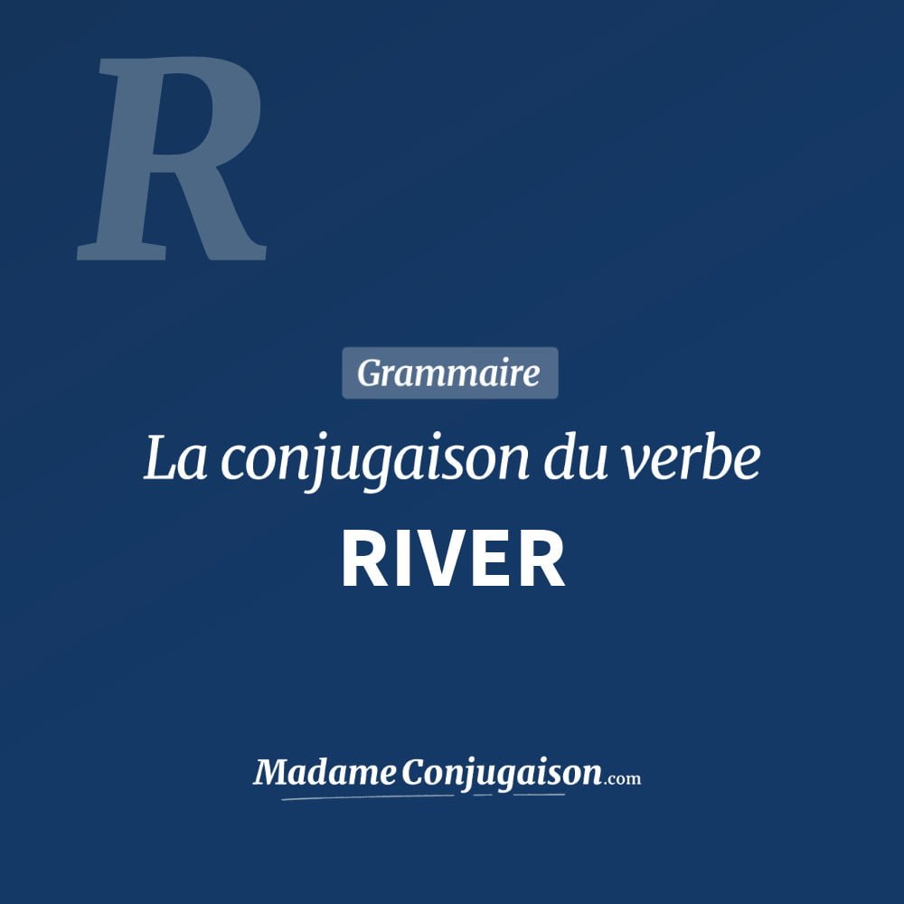 Conjugaison du verbe river. Toute la conjugaison française de river conjugué à tous les modes : indicatif - participé passé - subjonctif. Table de conjugaison du verbe river