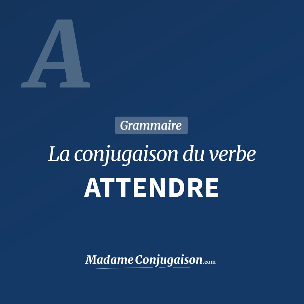 Attendre Imperatif ATTENDRE - La conjugaison du verbe Attendre en français