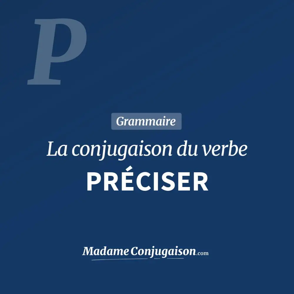 Conjugaison du verbe préciser. Toute la conjugaison française de préciser conjugué à tous les modes : indicatif - participé passé - subjonctif. Table de conjugaison du verbe préciser