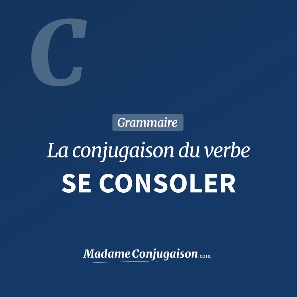 Conjugaison du verbe se consoler. Toute la conjugaison française de se consoler conjugué à tous les modes : indicatif - participé passé - subjonctif. Table de conjugaison du verbe se consoler