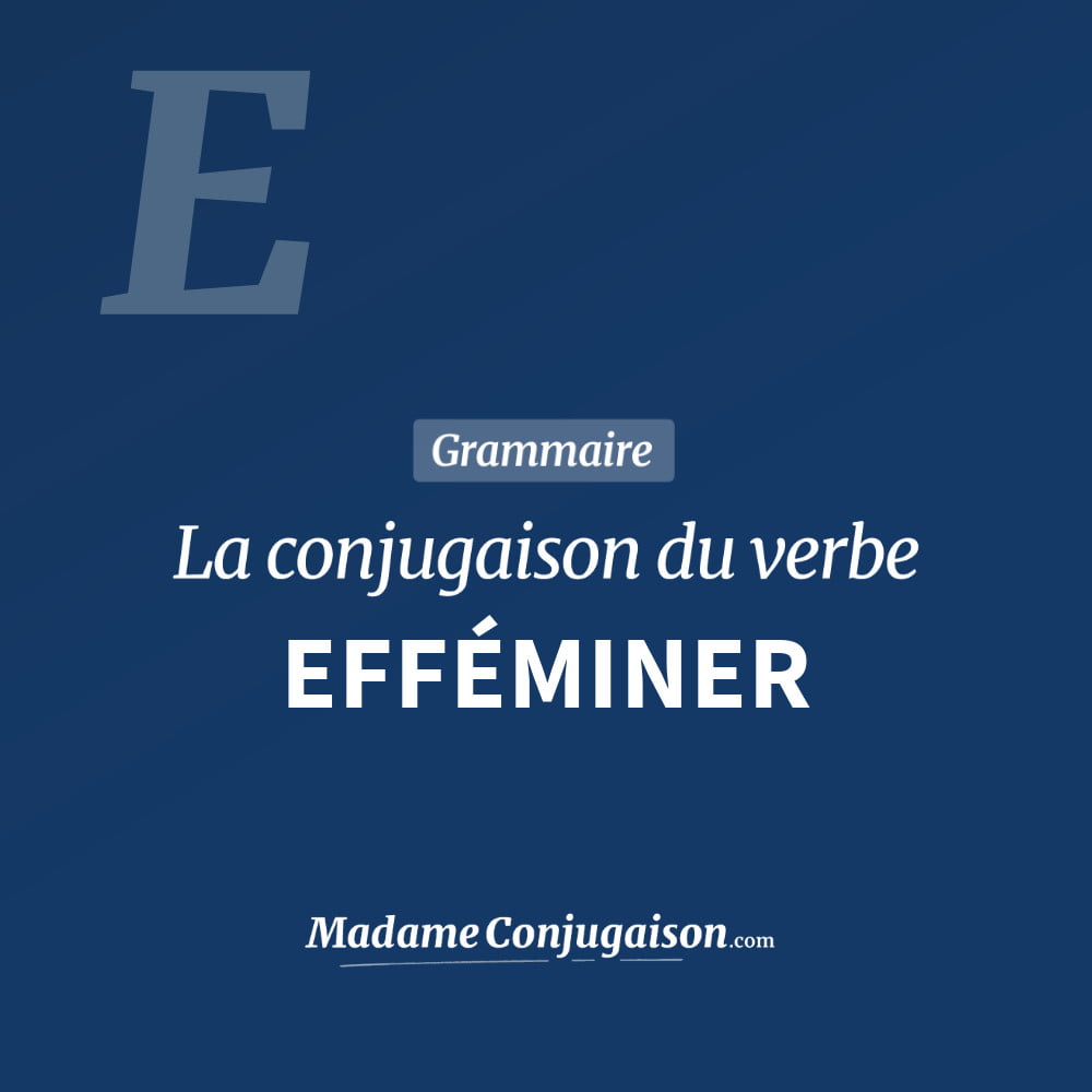 Conjugaison du verbe efféminer. Toute la conjugaison française de efféminer conjugué à tous les modes : indicatif - participé passé - subjonctif. Table de conjugaison du verbe efféminer