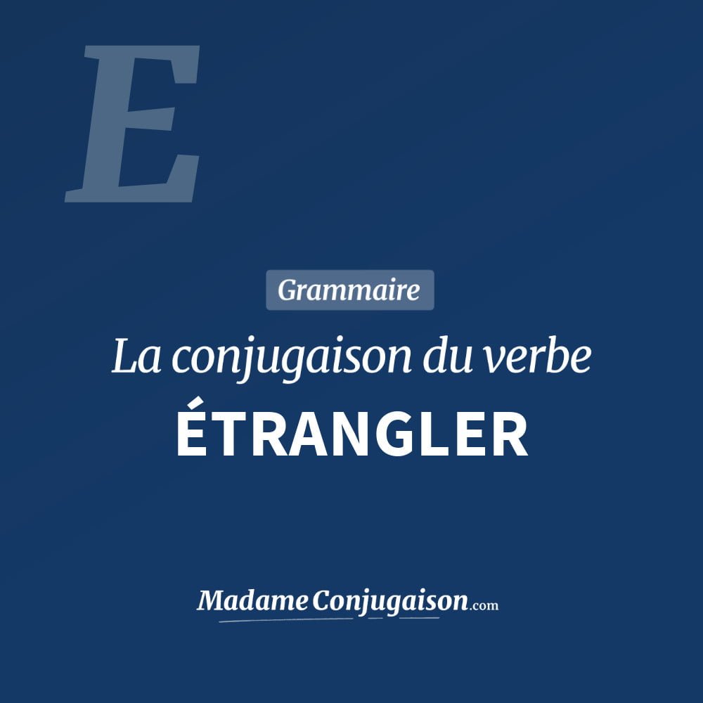 ÉTRANGLER - La conjugaison du verbe Étrangler Conjugaison du verbe étrangler. Toute la conjugaison française de étrangler conjugué à tous les modes : indicatif - participé passé - subjonctif. Table de conjugaison du verbe étrangler