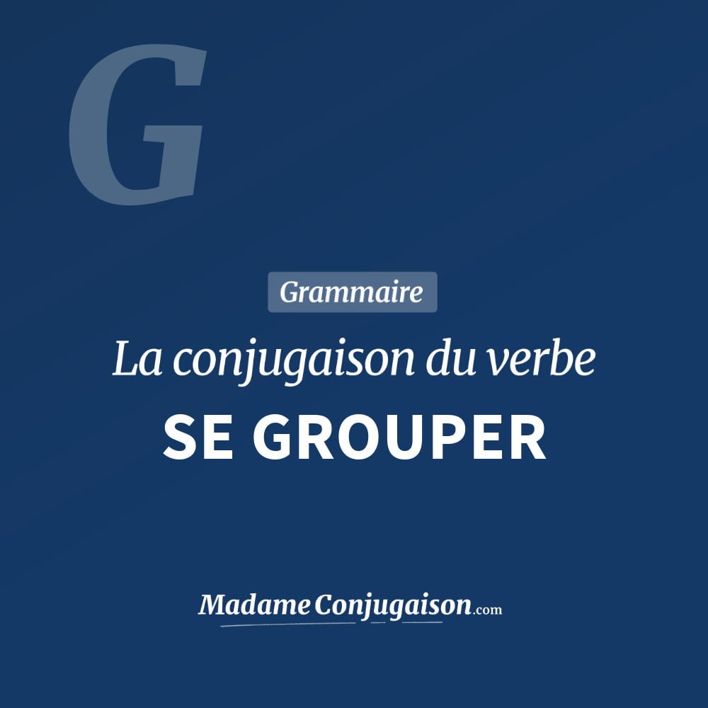 SE GROUPER - La conjugaison du verbe Se Grouper Conjugaison du verbe se grouper. Toute la conjugaison française de se grouper conjugué à tous les modes : indicatif - participé passé - subjonctif. Table de conjugaison du verbe se grouper