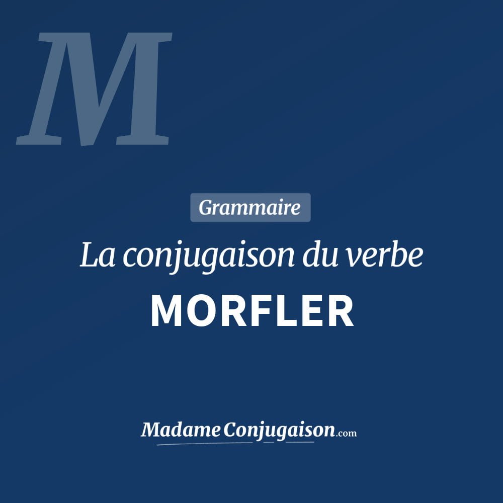 Conjugaison du verbe morfler. Toute la conjugaison française de morfler conjugué à tous les modes : indicatif - participé passé - subjonctif. Table de conjugaison du verbe morfler