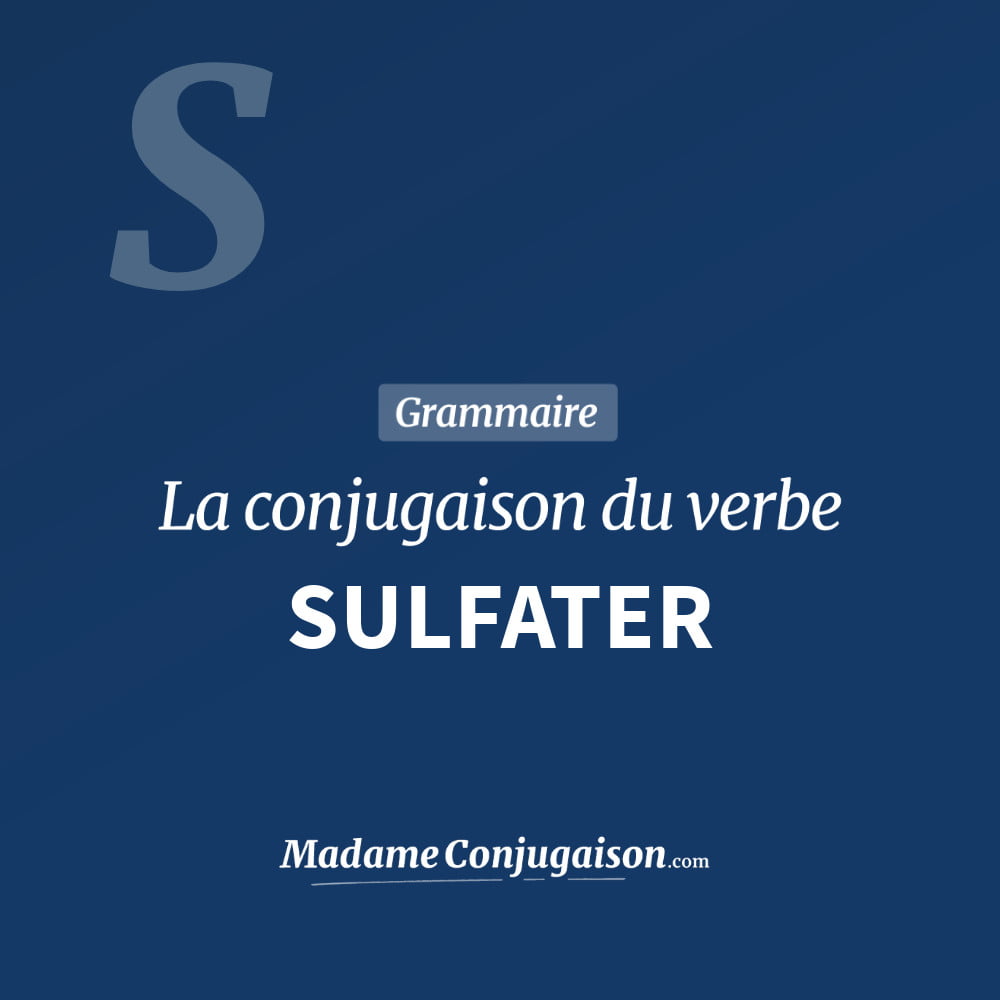Conjugaison du verbe sulfater. Toute la conjugaison française de sulfater conjugué à tous les modes : indicatif - participé passé - subjonctif. Table de conjugaison du verbe sulfater