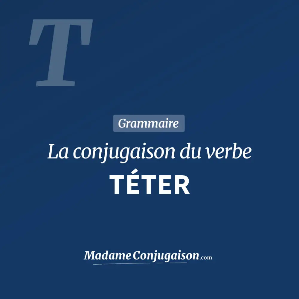 Conjugaison du verbe téter. Toute la conjugaison française de téter conjugué à tous les modes : indicatif - participé passé - subjonctif. Table de conjugaison du verbe téter
