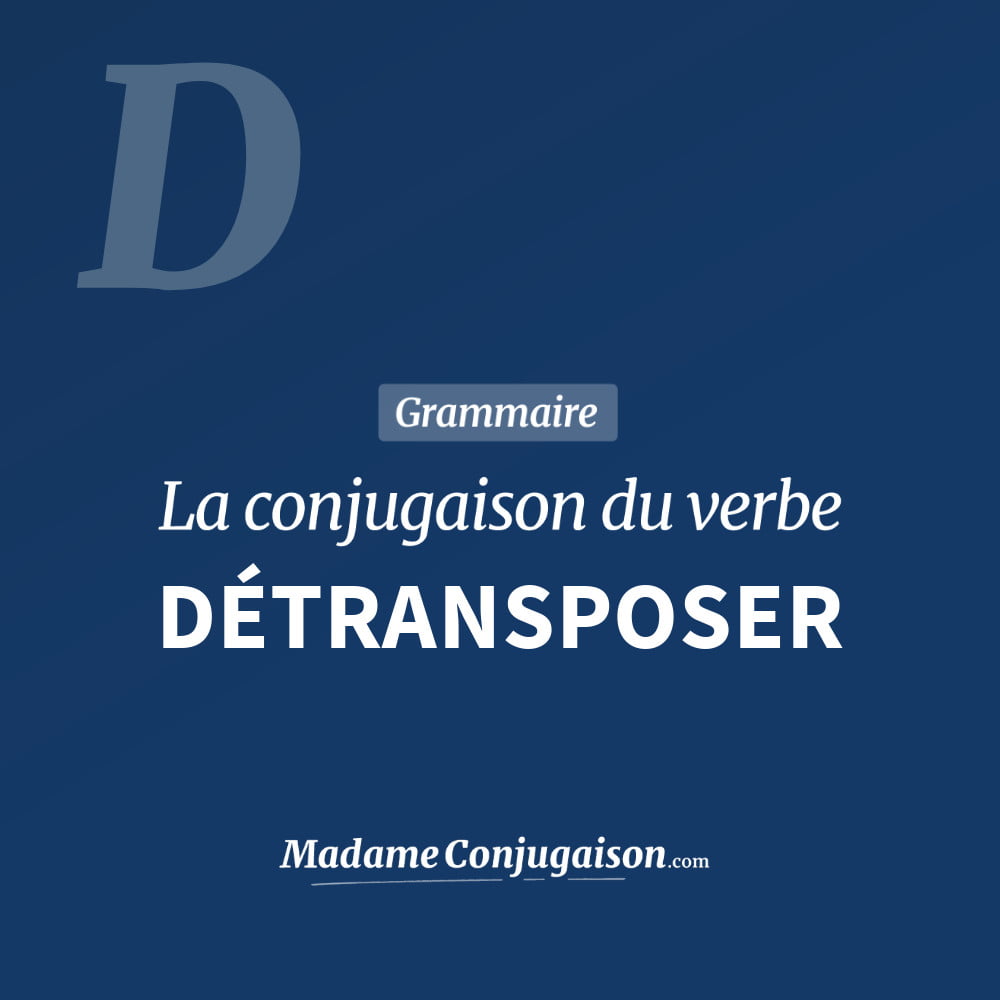 Conjugaison du verbe détransposer. Toute la conjugaison française de détransposer conjugué à tous les modes : indicatif - participé passé - subjonctif. Table de conjugaison du verbe détransposer