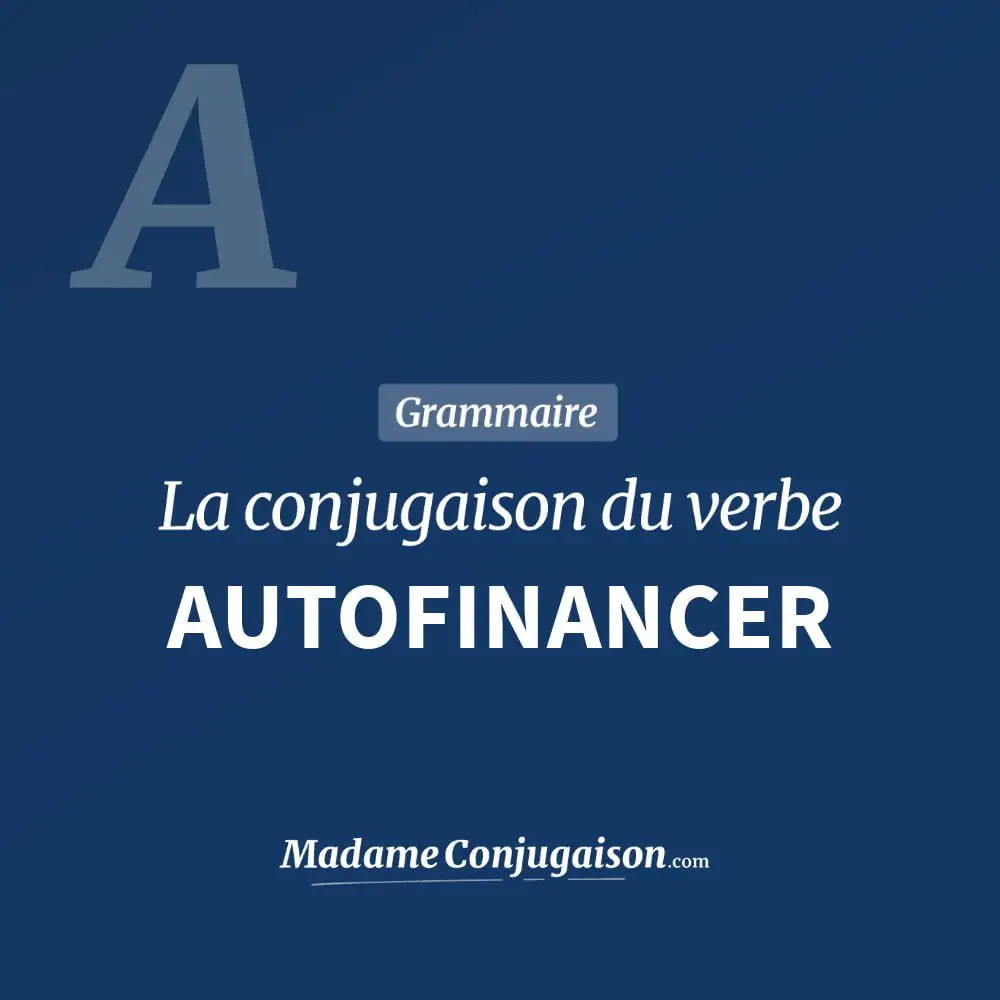 Conjugaison du verbe autofinancer. Toute la conjugaison française de autofinancer conjugué à tous les modes : indicatif - participé passé - subjonctif. Table de conjugaison du verbe autofinancer