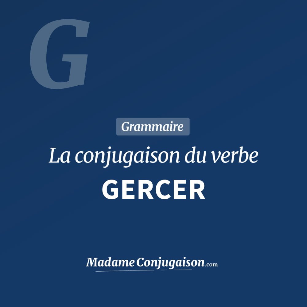GERCER - La conjugaison du verbe Gercer Conjugaison du verbe gercer. Toute la conjugaison française de gercer conjugué à tous les modes : indicatif - participé passé - subjonctif. Table de conjugaison du verbe gercer