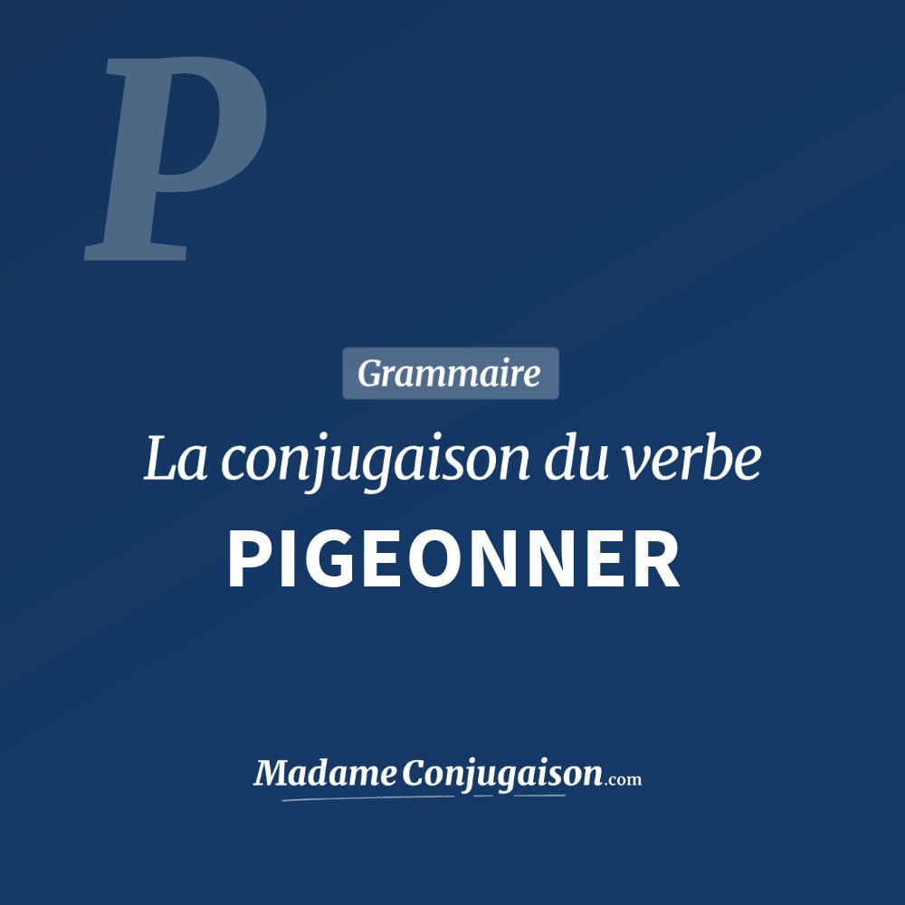 Conjugaison du verbe pigeonner. Toute la conjugaison française de pigeonner conjugué à tous les modes : indicatif - participé passé - subjonctif. Table de conjugaison du verbe pigeonner