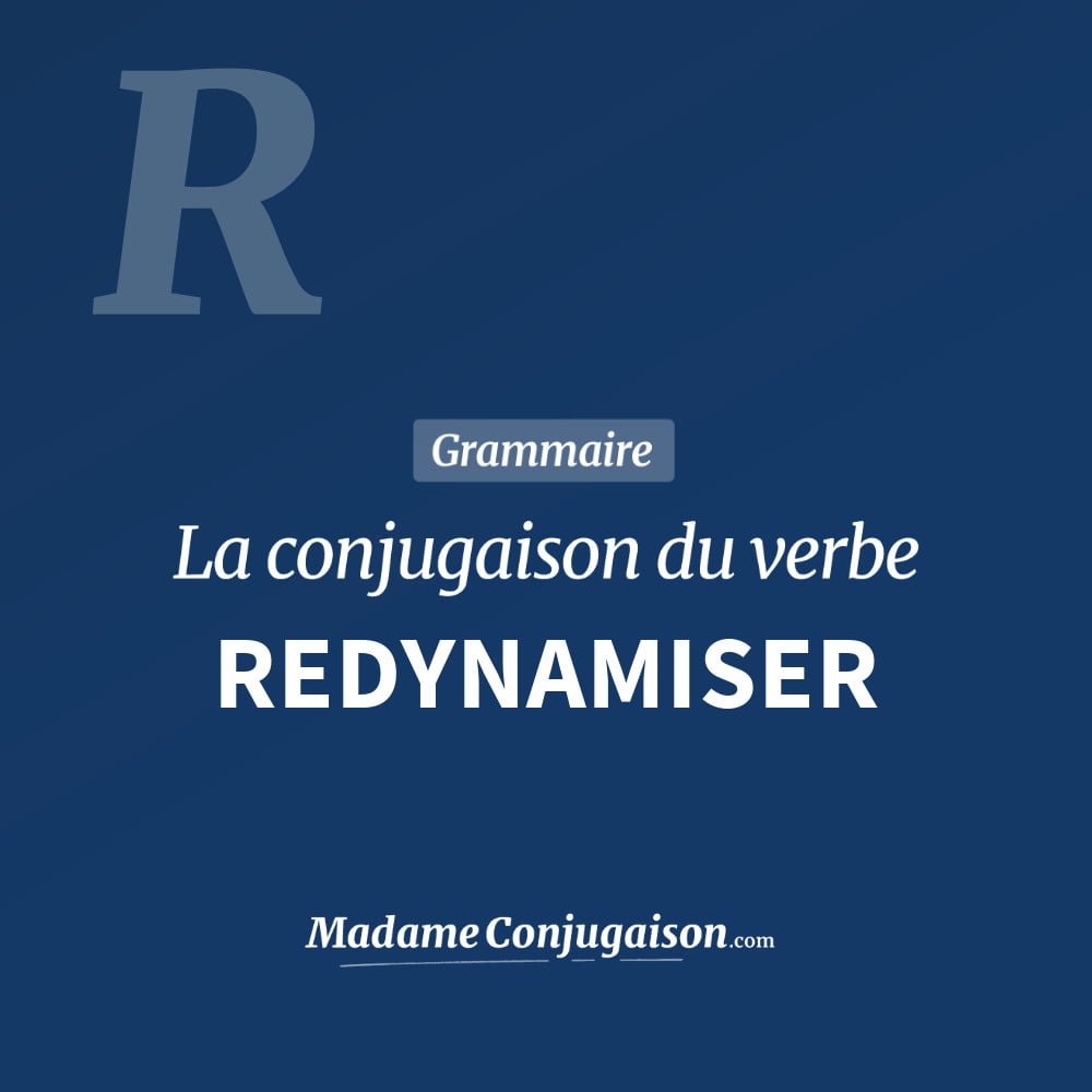 Conjugaison du verbe redynamiser. Toute la conjugaison française de redynamiser conjugué à tous les modes : indicatif - participé passé - subjonctif. Table de conjugaison du verbe redynamiser
