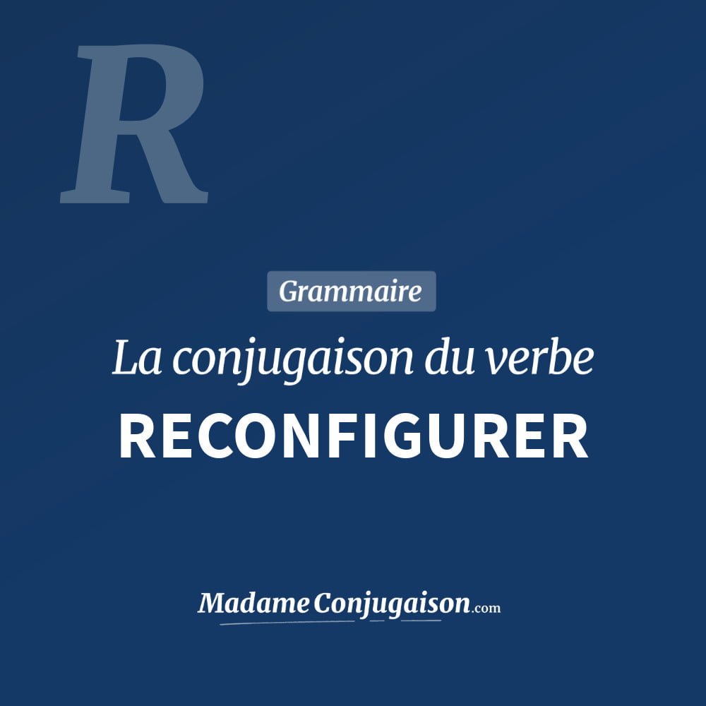 Conjugaison du verbe reconfigurer. Toute la conjugaison française de reconfigurer conjugué à tous les modes : indicatif - participé passé - subjonctif. Table de conjugaison du verbe reconfigurer