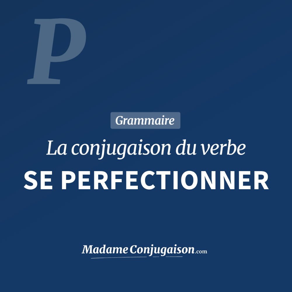 Conjugaison du verbe se perfectionner. Toute la conjugaison française de se perfectionner conjugué à tous les modes : indicatif - participé passé - subjonctif. Table de conjugaison du verbe se perfectionner