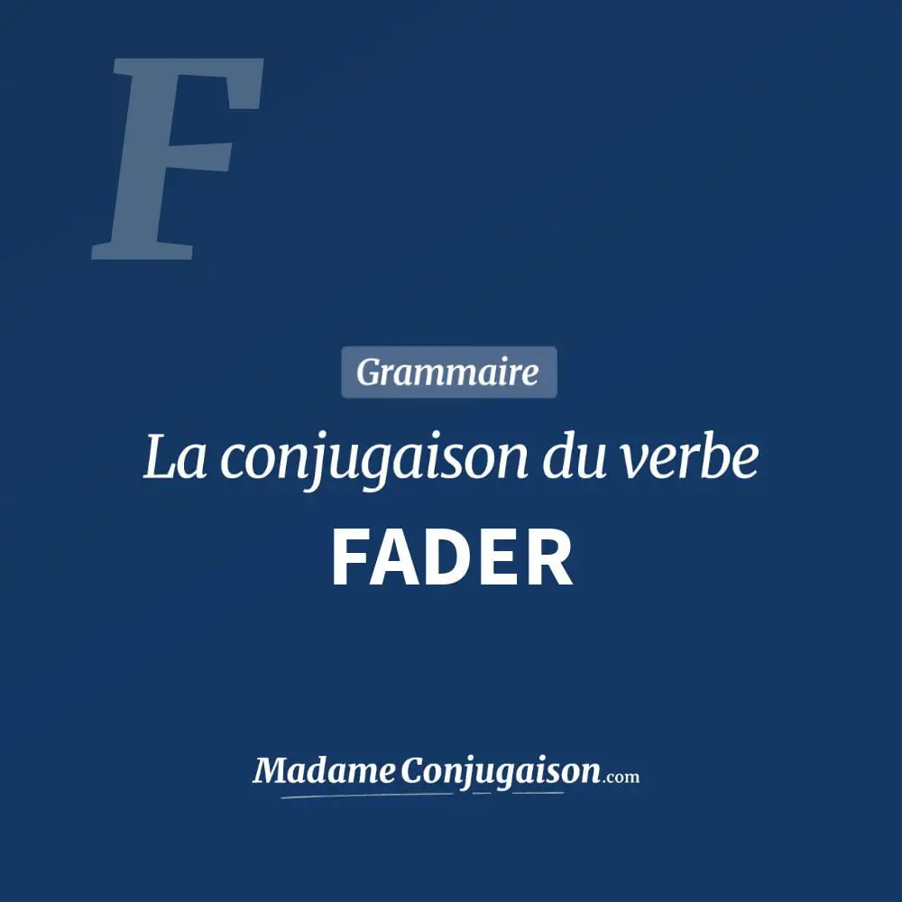 Conjugaison du verbe fader. Toute la conjugaison française de fader conjugué à tous les modes : indicatif - participé passé - subjonctif. Table de conjugaison du verbe fader