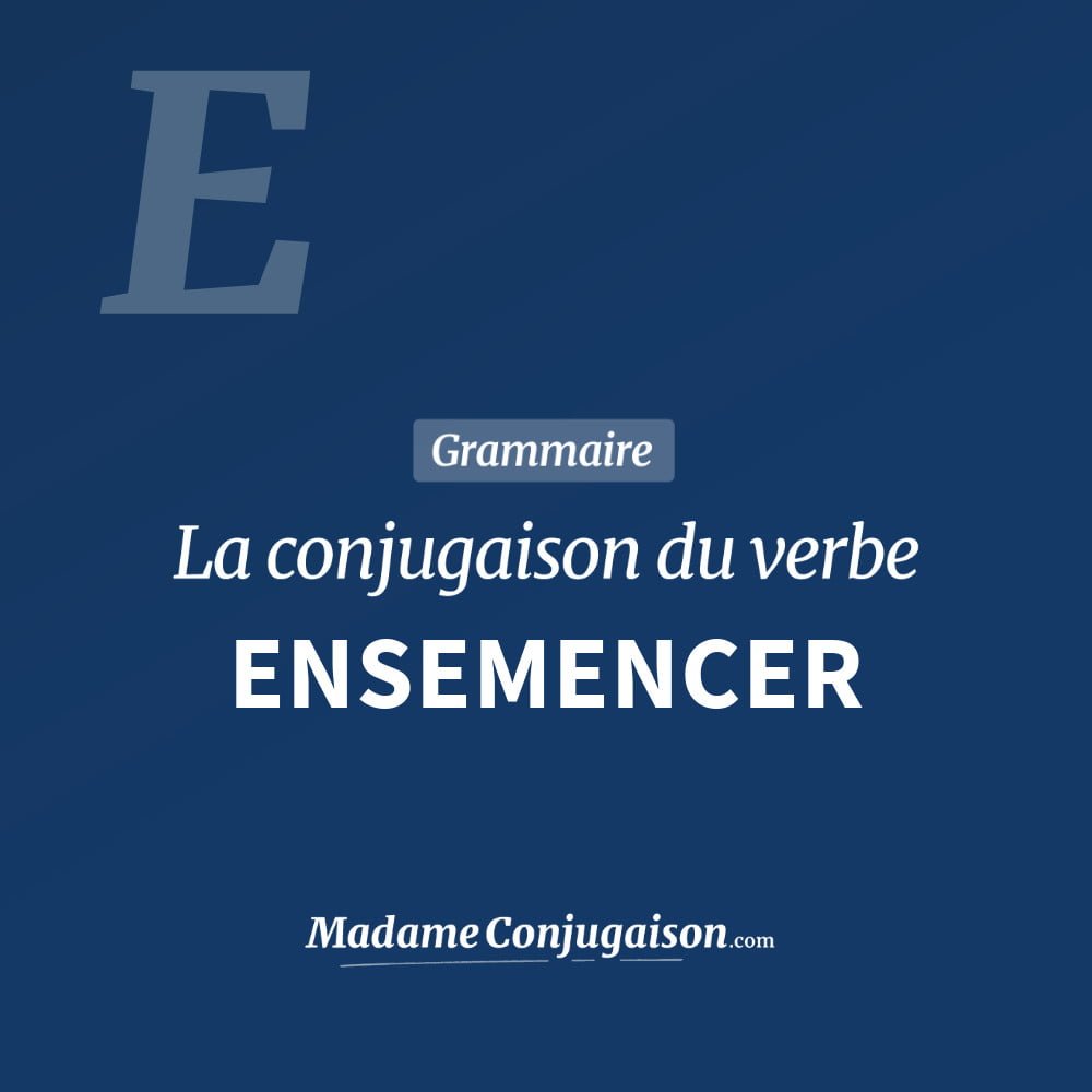 Conjugaison du verbe ensemencer. Toute la conjugaison française de ensemencer conjugué à tous les modes : indicatif - participé passé - subjonctif. Table de conjugaison du verbe ensemencer