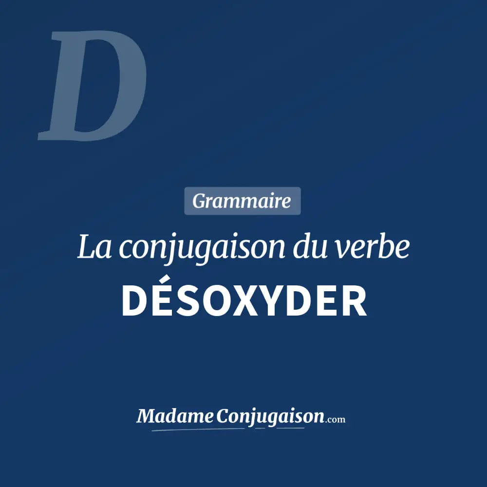 Conjugaison du verbe désoxyder. Toute la conjugaison française de désoxyder conjugué à tous les modes : indicatif - participé passé - subjonctif. Table de conjugaison du verbe désoxyder