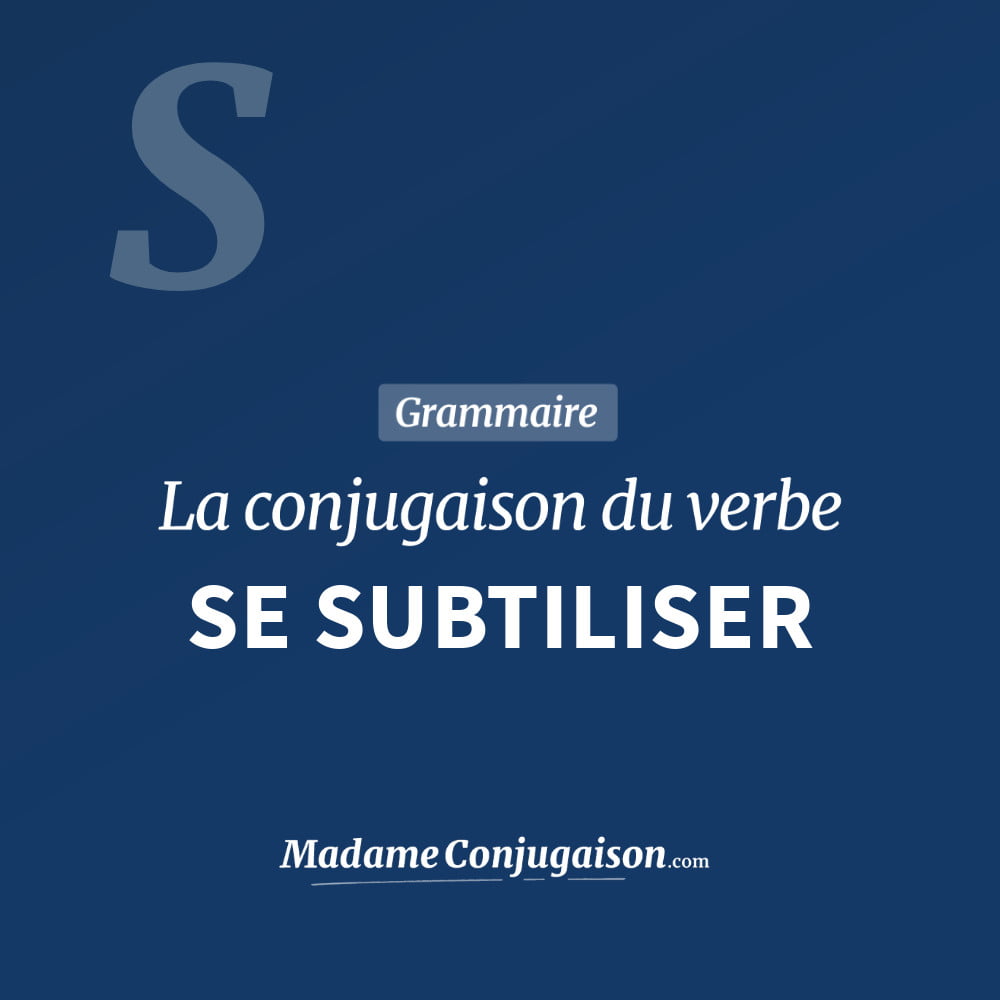 Conjugaison du verbe se subtiliser. Toute la conjugaison française de se subtiliser conjugué à tous les modes : indicatif - participé passé - subjonctif. Table de conjugaison du verbe se subtiliser
