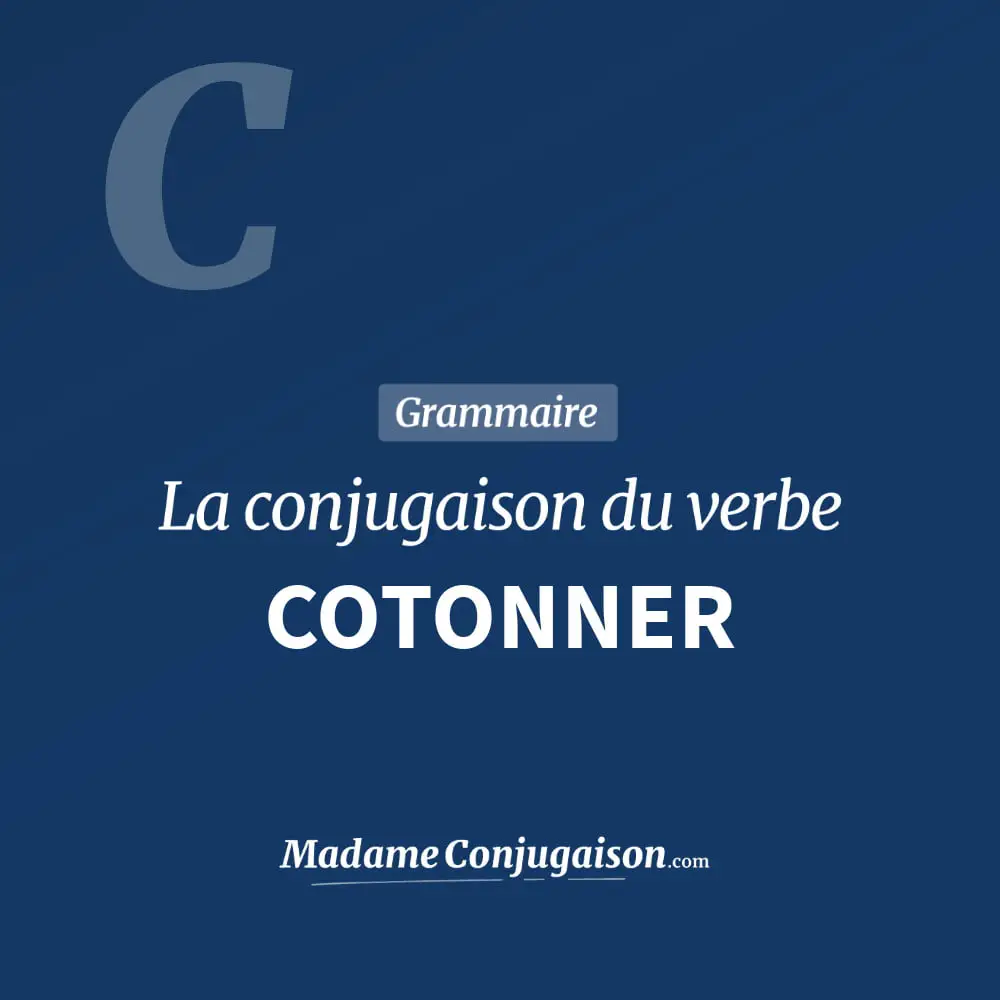Conjugaison du verbe cotonner. Toute la conjugaison française de cotonner conjugué à tous les modes : indicatif - participé passé - subjonctif. Table de conjugaison du verbe cotonner