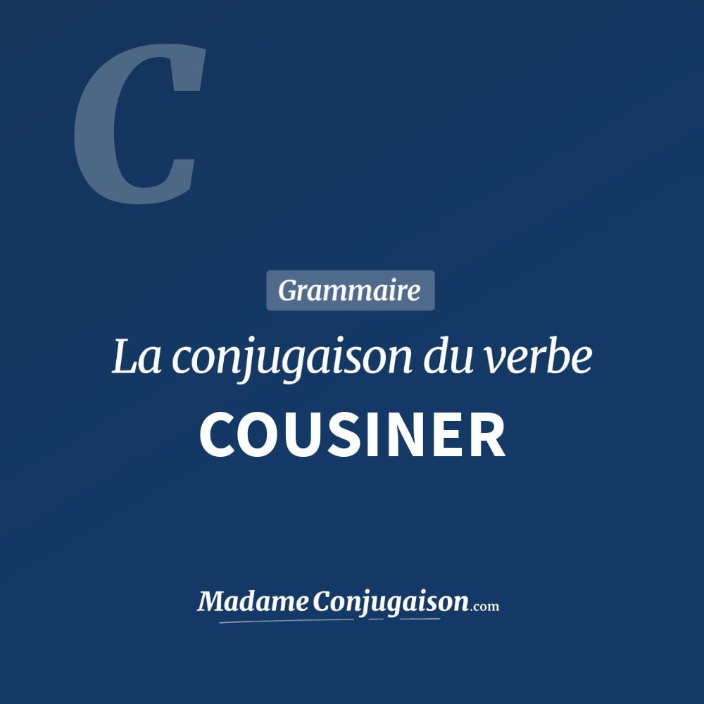 Conjugaison du verbe cousiner. Toute la conjugaison française de cousiner conjugué à tous les modes : indicatif - participé passé - subjonctif. Table de conjugaison du verbe cousiner