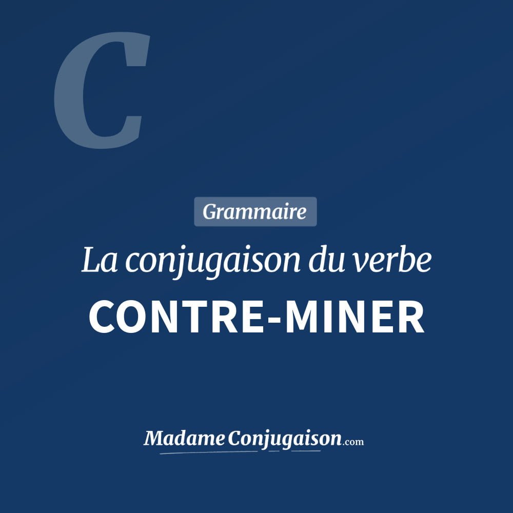 Conjugaison du verbe contre-miner. Toute la conjugaison française de contre-miner conjugué à tous les modes : indicatif - participé passé - subjonctif. Table de conjugaison du verbe contre-miner