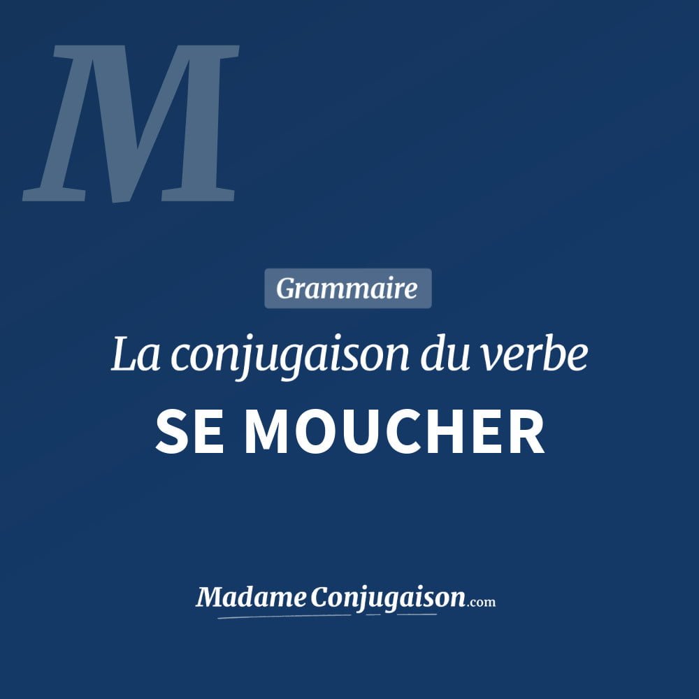 Conjugaison du verbe se moucher. Toute la conjugaison française de se moucher conjugué à tous les modes : indicatif - participé passé - subjonctif. Table de conjugaison du verbe se moucher