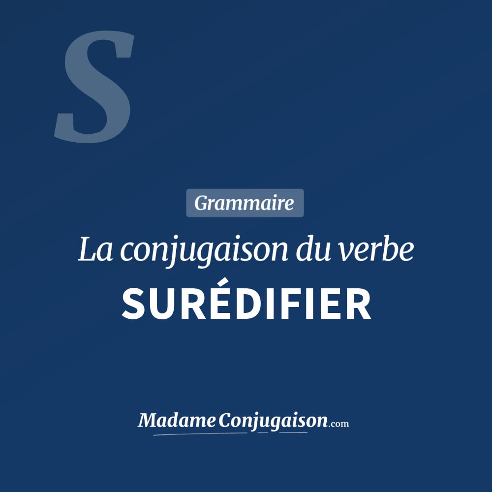 Conjugaison du verbe surédifier. Toute la conjugaison française de surédifier conjugué à tous les modes : indicatif - participé passé - subjonctif. Table de conjugaison du verbe surédifier