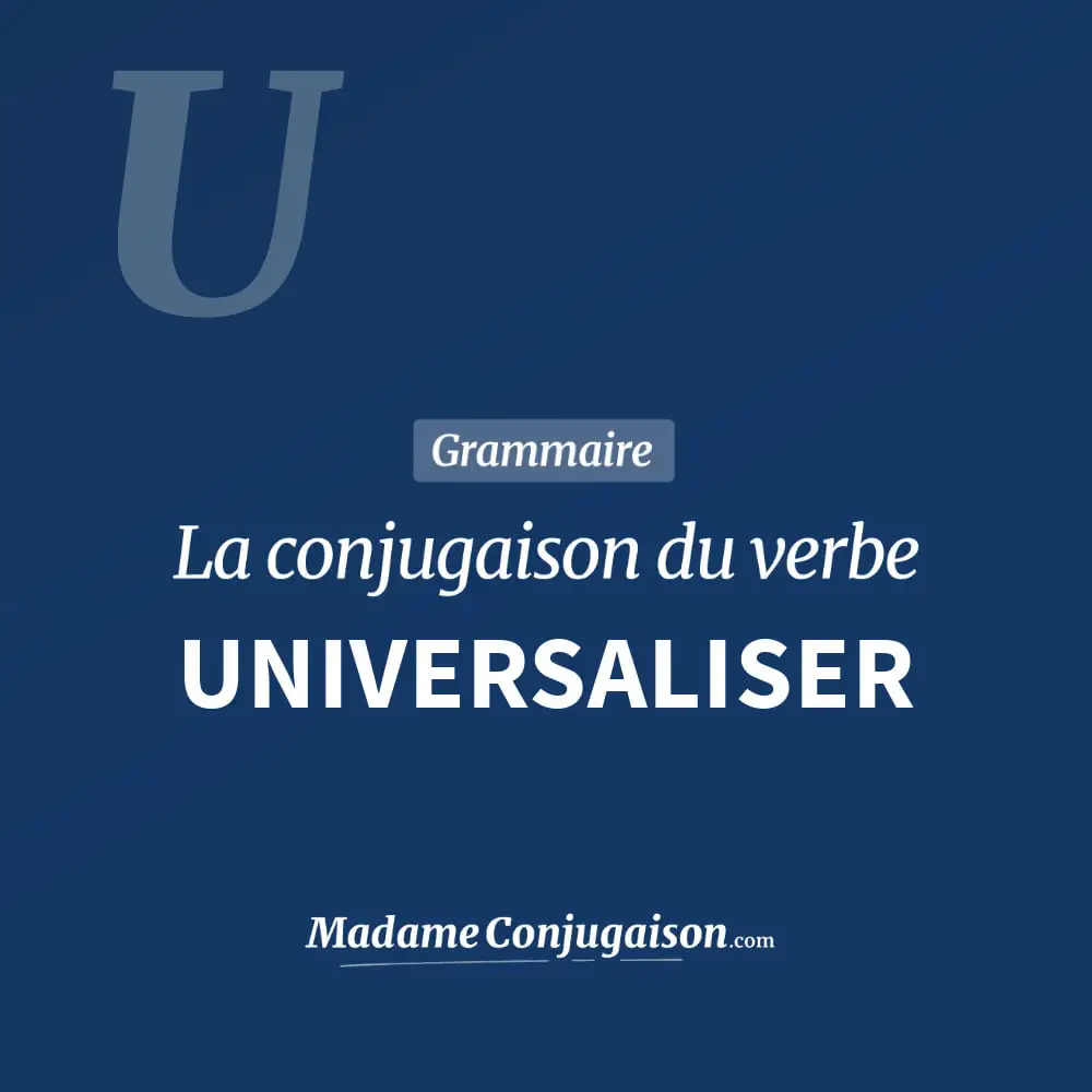 Conjugaison du verbe universaliser. Toute la conjugaison française de universaliser conjugué à tous les modes : indicatif - participé passé - subjonctif. Table de conjugaison du verbe universaliser