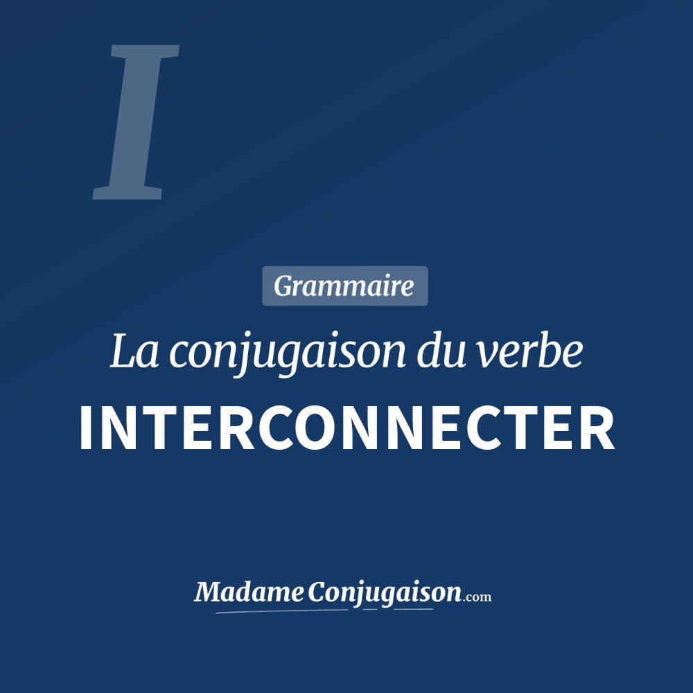 Conjugaison du verbe interconnecter. Toute la conjugaison française de interconnecter conjugué à tous les modes : indicatif - participé passé - subjonctif. Table de conjugaison du verbe interconnecter