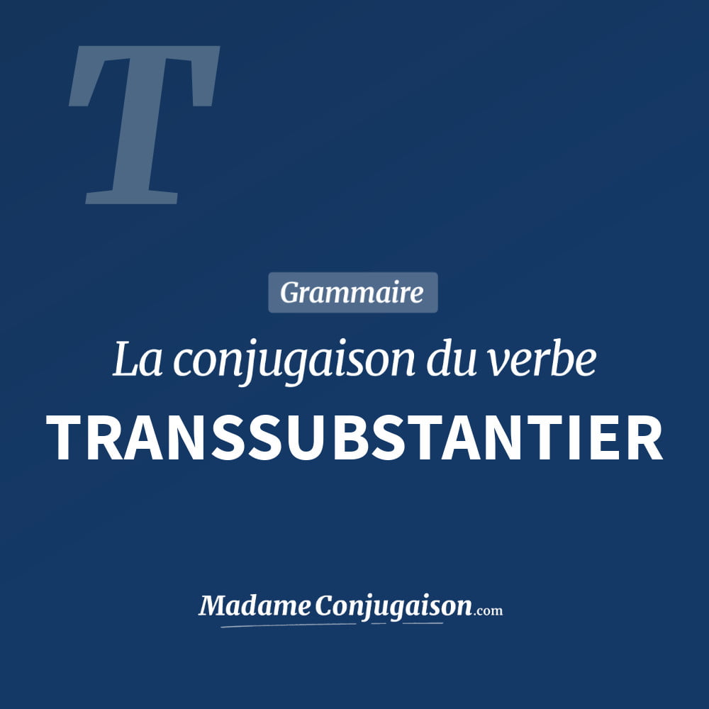 Conjugaison du verbe transsubstantier. Toute la conjugaison française de transsubstantier conjugué à tous les modes : indicatif - participé passé - subjonctif. Table de conjugaison du verbe transsubstantier