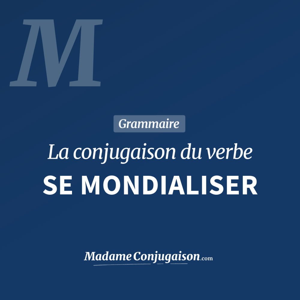 Conjugaison du verbe se mondialiser. Toute la conjugaison française de se mondialiser conjugué à tous les modes : indicatif - participé passé - subjonctif. Table de conjugaison du verbe se mondialiser