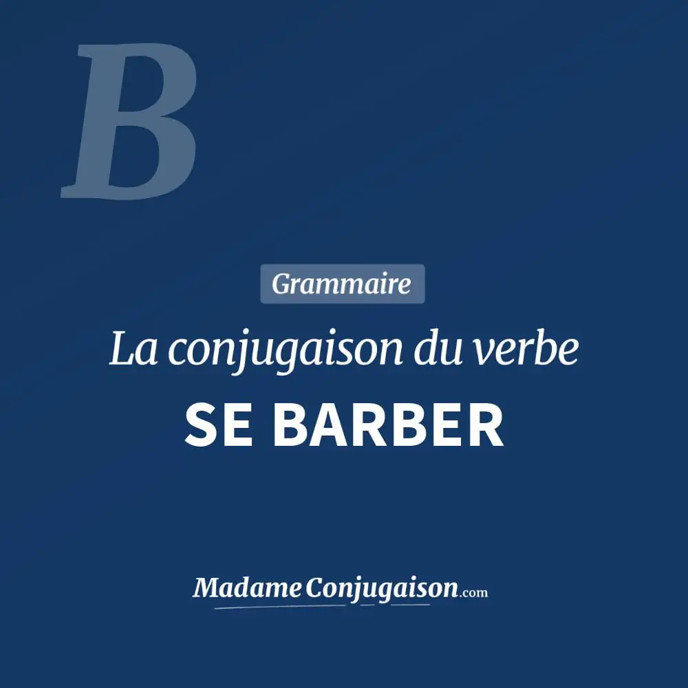 Conjugaison du verbe se barber. Toute la conjugaison française de se barber conjugué à tous les modes : indicatif - participé passé - subjonctif. Table de conjugaison du verbe se barber
