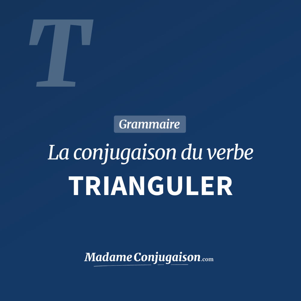 Conjugaison du verbe trianguler. Toute la conjugaison française de trianguler conjugué à tous les modes : indicatif - participé passé - subjonctif. Table de conjugaison du verbe trianguler