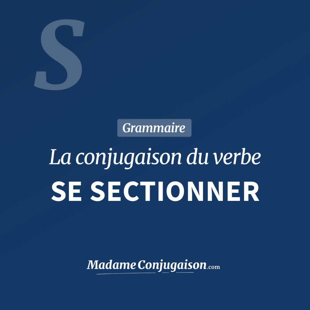 SE SECTIONNER - La conjugaison du verbe Se Sectionner Conjugaison du verbe se sectionner. Toute la conjugaison française de se sectionner conjugué à tous les modes : indicatif - participé passé - subjonctif. Table de conjugaison du verbe se sectionner