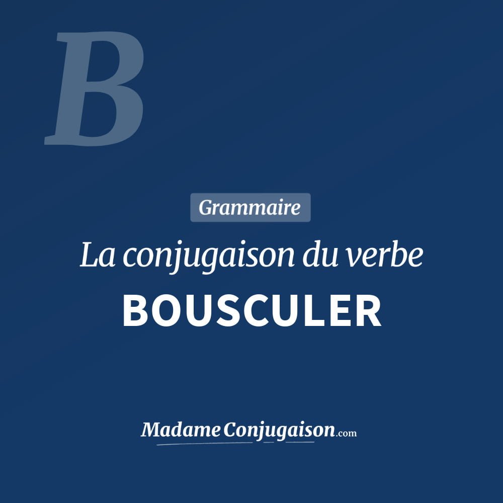 BOUSCULER - La conjugaison du verbe Bousculer Conjugaison du verbe bousculer. Toute la conjugaison française de bousculer conjugué à tous les modes : indicatif - participé passé - subjonctif. Table de conjugaison du verbe bousculer