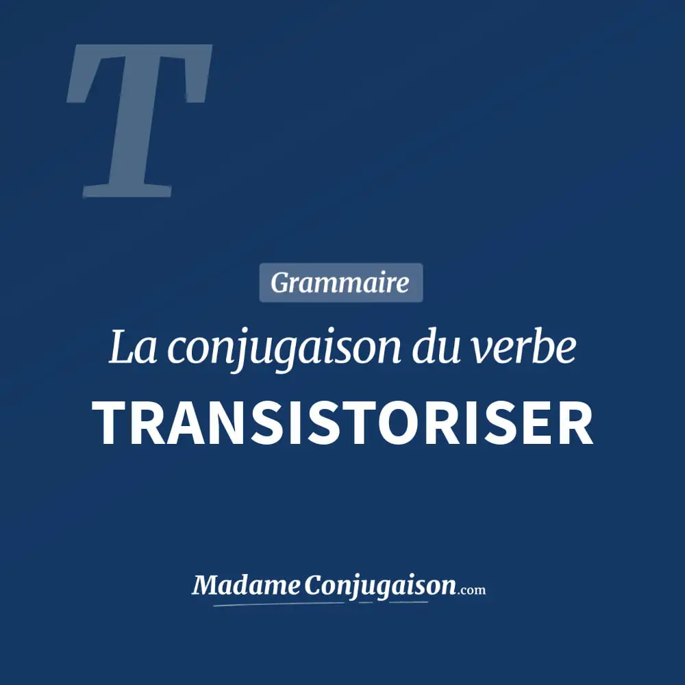 Conjugaison du verbe transistoriser. Toute la conjugaison française de transistoriser conjugué à tous les modes : indicatif - participé passé - subjonctif. Table de conjugaison du verbe transistoriser