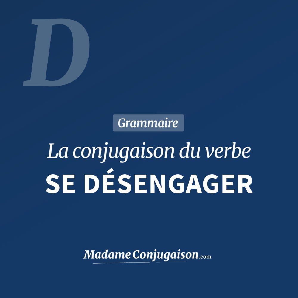 Conjugaison du verbe se désengager. Toute la conjugaison française de se désengager conjugué à tous les modes : indicatif - participé passé - subjonctif. Table de conjugaison du verbe se désengager