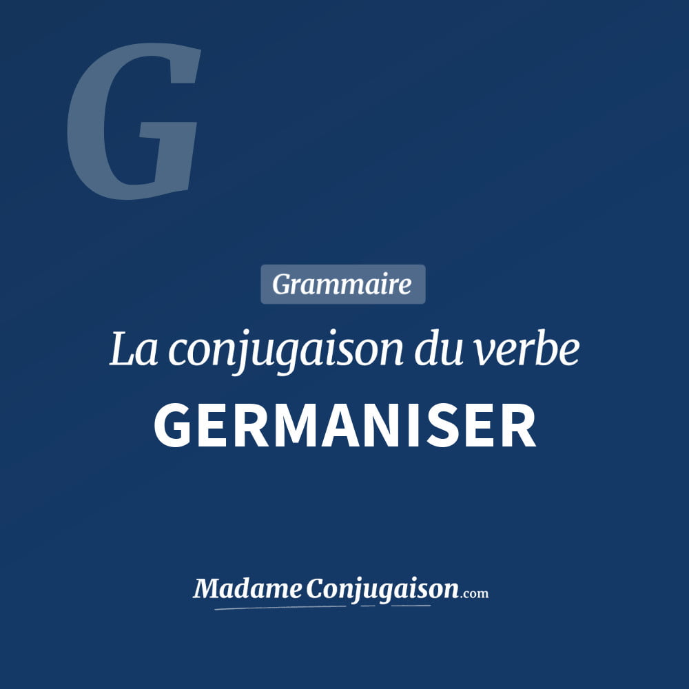 Conjugaison du verbe germaniser. Toute la conjugaison française de germaniser conjugué à tous les modes : indicatif - participé passé - subjonctif. Table de conjugaison du verbe germaniser