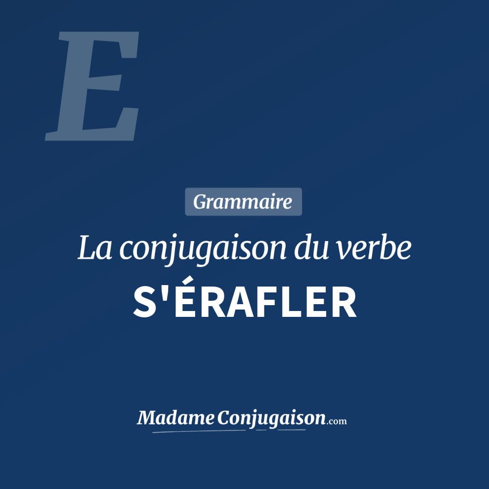 Conjugaison du verbe s'érafler. Toute la conjugaison française de s'érafler conjugué à tous les modes : indicatif - participé passé - subjonctif. Table de conjugaison du verbe s'érafler