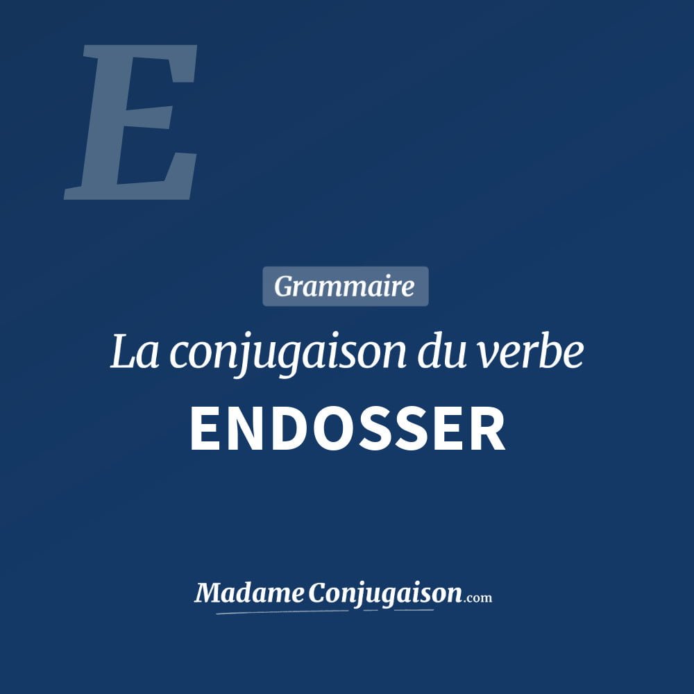 Conjugaison du verbe endosser. Toute la conjugaison française de endosser conjugué à tous les modes : indicatif - participé passé - subjonctif. Table de conjugaison du verbe endosser