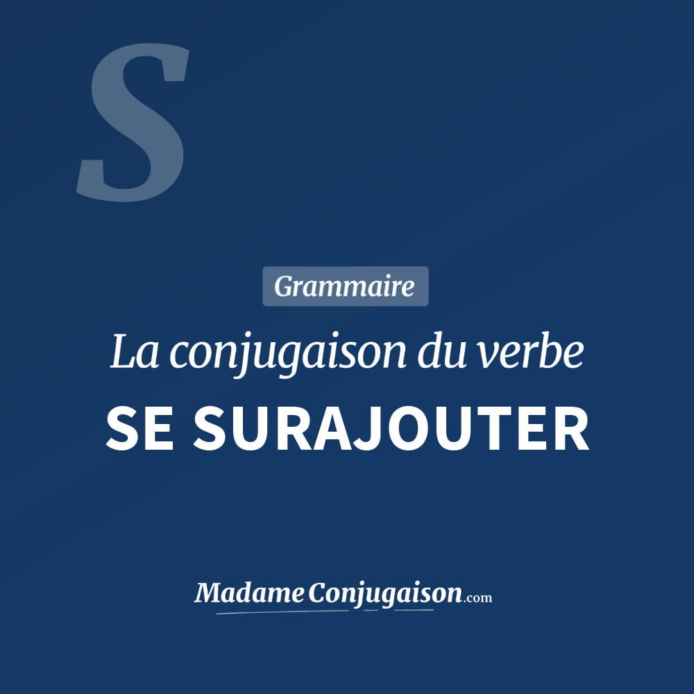 SE SURAJOUTER - La conjugaison du verbe Se Surajouter Conjugaison du verbe se surajouter. Toute la conjugaison française de se surajouter conjugué à tous les modes : indicatif - participé passé - subjonctif. Table de conjugaison du verbe se surajouter