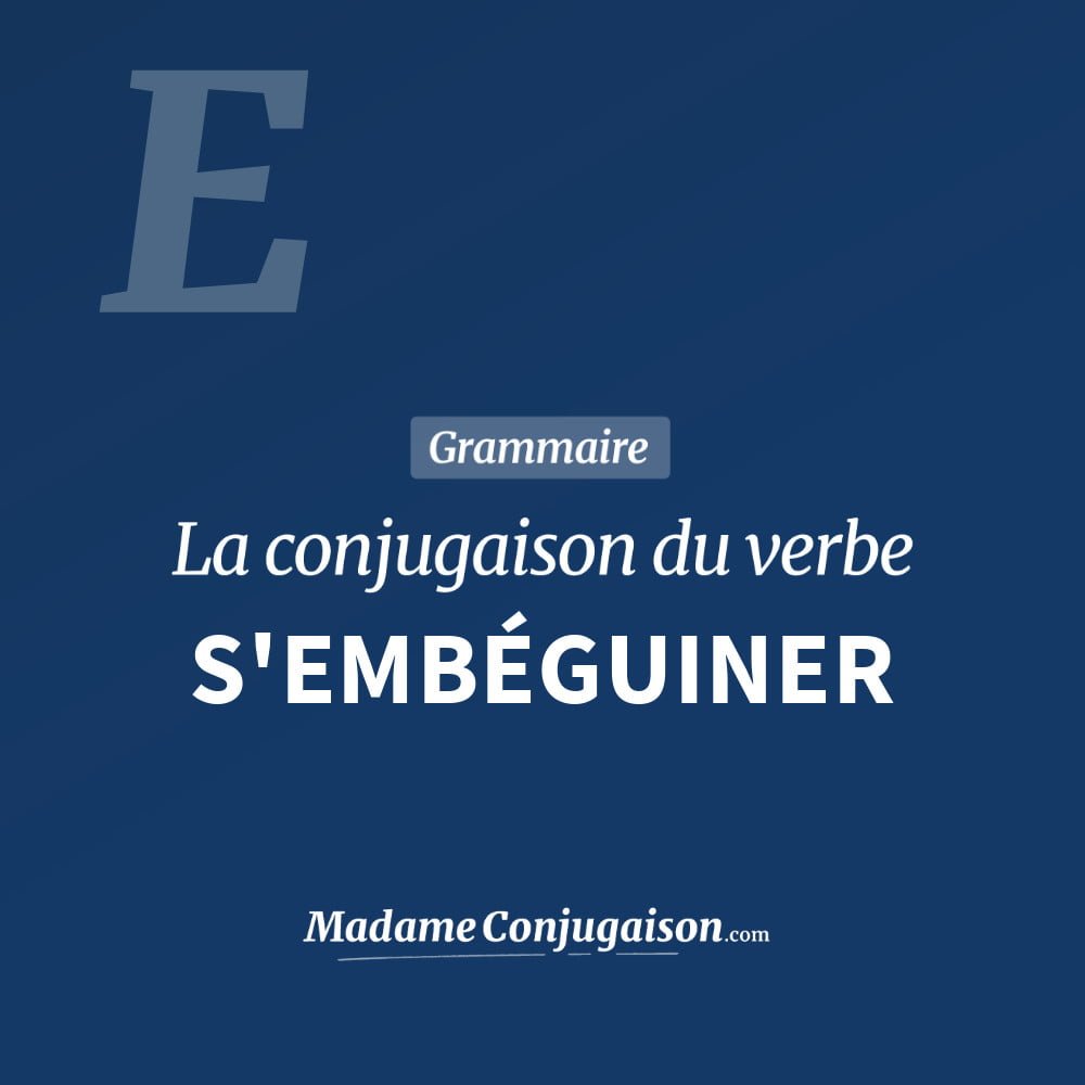 Conjugaison du verbe s'embéguiner. Toute la conjugaison française de s'embéguiner conjugué à tous les modes : indicatif - participé passé - subjonctif. Table de conjugaison du verbe s'embéguiner