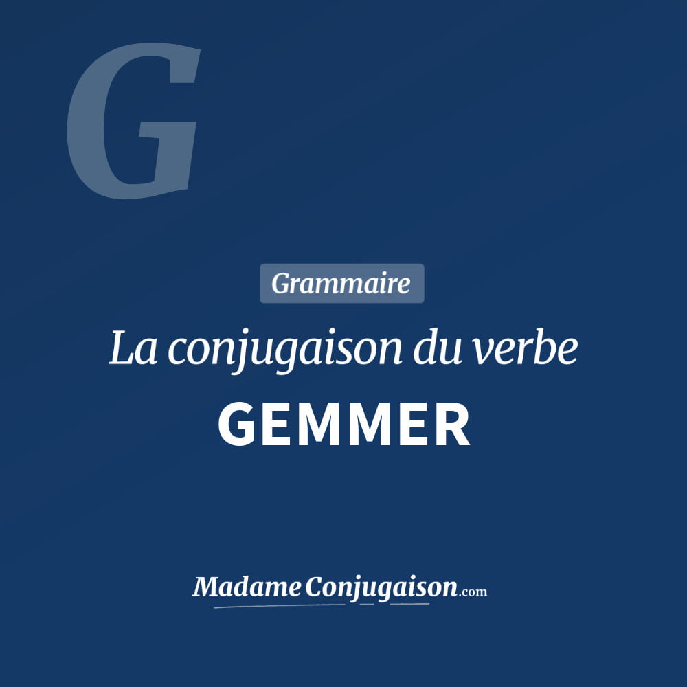 GEMMER - La conjugaison du verbe Gemmer Conjugaison du verbe gemmer. Toute la conjugaison française de gemmer conjugué à tous les modes : indicatif - participé passé - subjonctif. Table de conjugaison du verbe gemmer