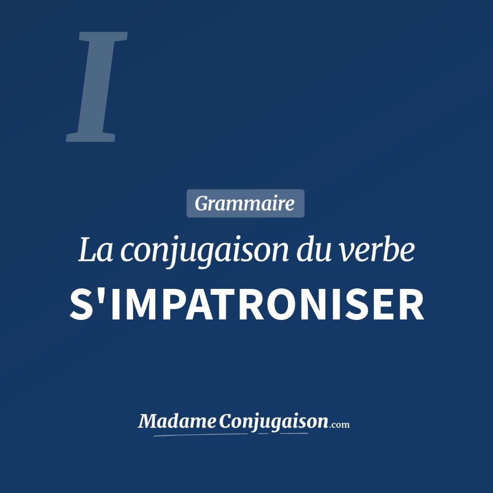 Conjugaison du verbe s'impatroniser. Toute la conjugaison française de s'impatroniser conjugué à tous les modes : indicatif - participé passé - subjonctif. Table de conjugaison du verbe s'impatroniser
