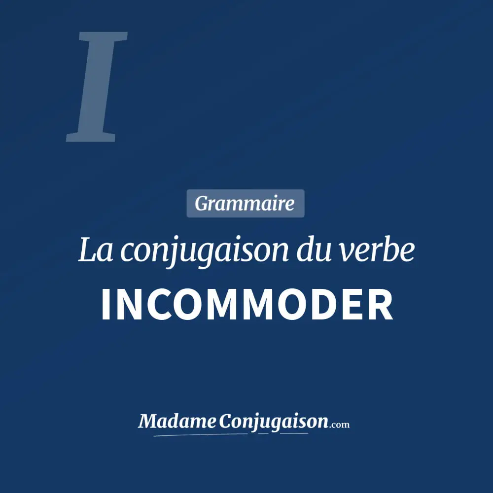 Conjugaison du verbe incommoder. Toute la conjugaison française de incommoder conjugué à tous les modes : indicatif - participé passé - subjonctif. Table de conjugaison du verbe incommoder