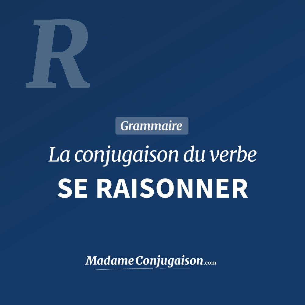 SE RAISONNER - La conjugaison du verbe Se Raisonner Conjugaison du verbe se raisonner. Toute la conjugaison française de se raisonner conjugué à tous les modes : indicatif - participé passé - subjonctif. Table de conjugaison du verbe se raisonner
