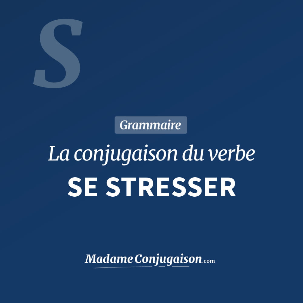 SE STRESSER - La conjugaison du verbe Se Stresser Conjugaison du verbe se stresser. Toute la conjugaison française de se stresser conjugué à tous les modes : indicatif - participé passé - subjonctif. Table de conjugaison du verbe se stresser